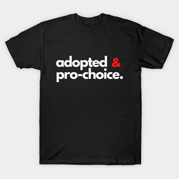 Adopted and Pro-Choice T-Shirt by e s p y